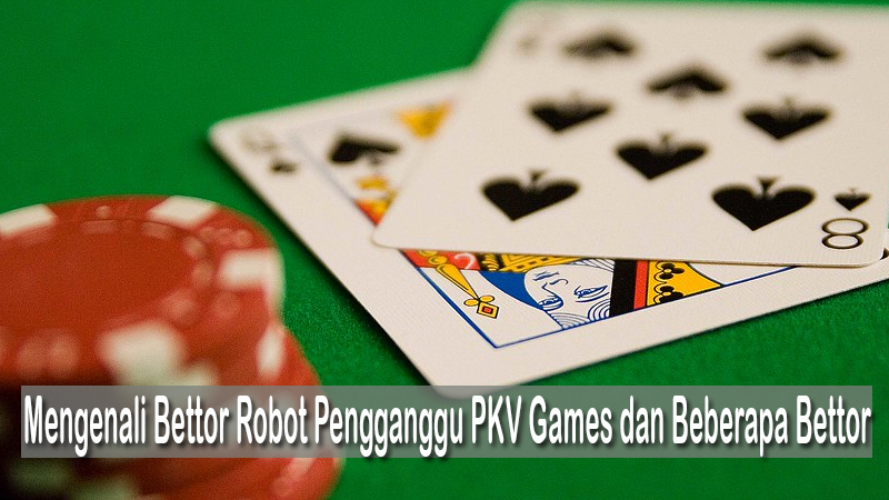 Mengenali Bettor Robot Pengganggu PKV Games dan Beberapa Bettor