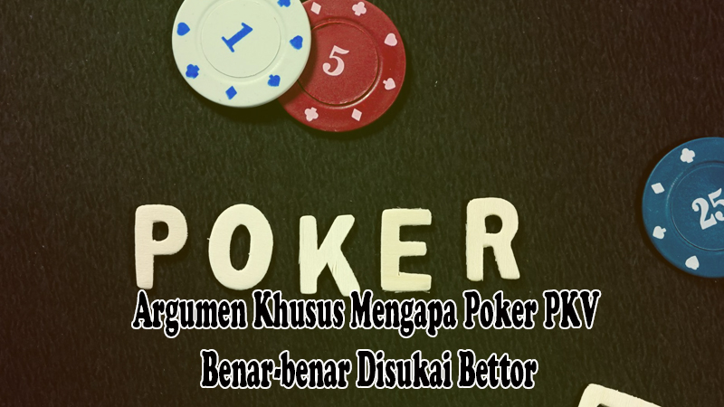 Argumen Khusus Mengapa Poker PKV Benar-benar Disukai Bettor